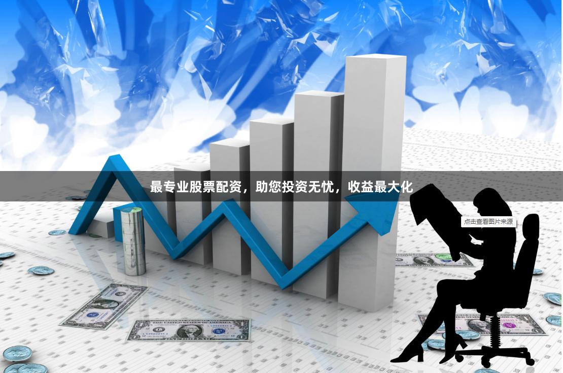 最专业股票配资，助您投资无忧，收益最大化