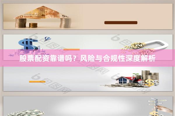 股票配资靠谱吗？风险与合规性深度解析